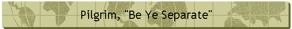 Pilgrim, "Be Ye Separate"