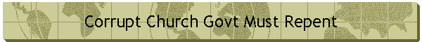 Corrupt Church Govt Must Repent