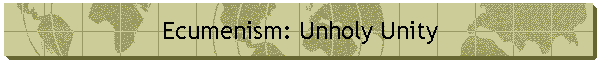 Ecumenism: Unholy Unity