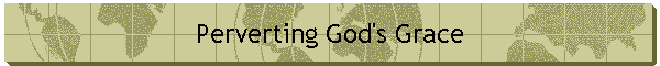Perverting God's Grace