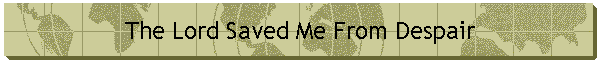 The Lord Saved Me From Despair