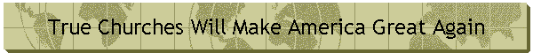 True Churches Will Make America Great Again