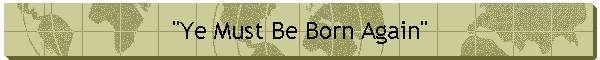 "Ye Must Be Born Again"
